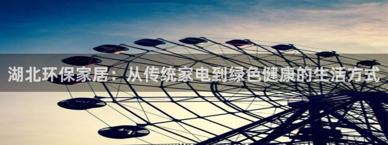 沐鸣2注册代理：湖北环保家居：从传统家电到绿色健康的生活方式