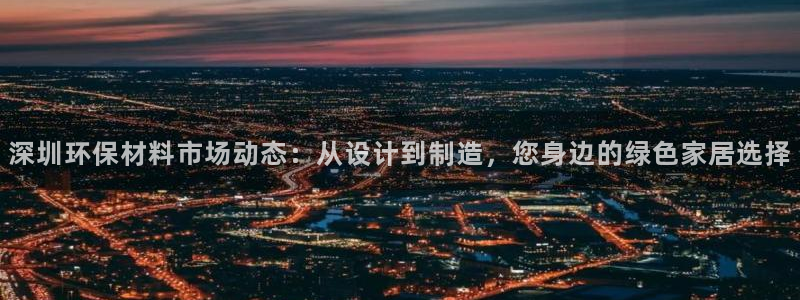 沐鸣2平台注册问一问：深圳环保材料市场动态：从设计到制造，您