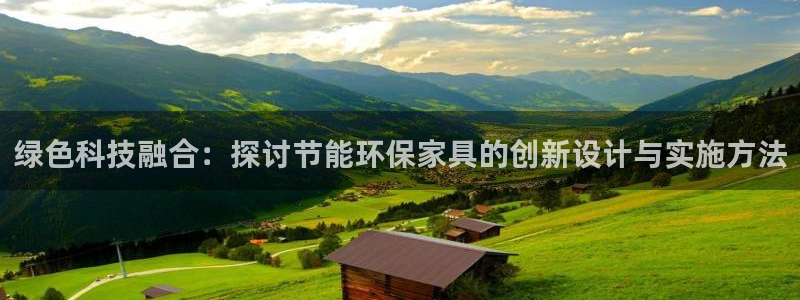 沐鸣2平台首页：绿色科技融合：探讨节能环保家具的创新设计与实