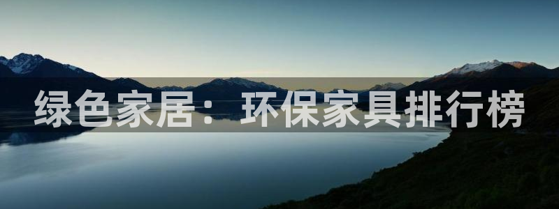 沐鸣2注册登录测速：绿色家居：环保家具排行榜