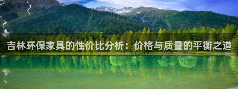 沐鸣2平台到底能玩吗：吉林环保家具的性价比分析：价格与质量的