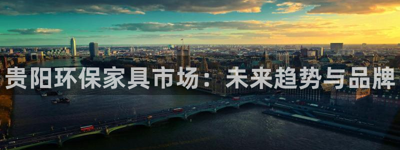 沐鸣2平台得专用通道：贵阳环保家具市场：未来趋势与品牌