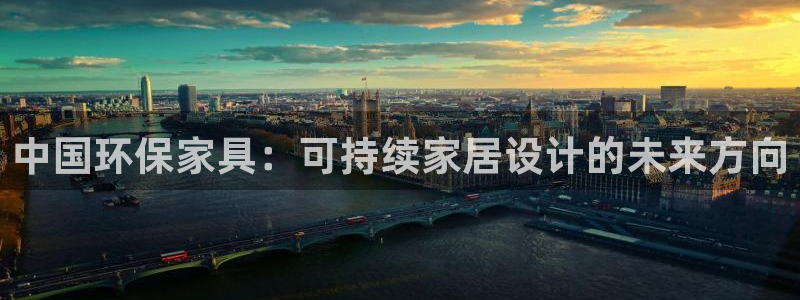 沐鸣2平台登陆官网：中国环保家具：可持续家居设计的未来方向